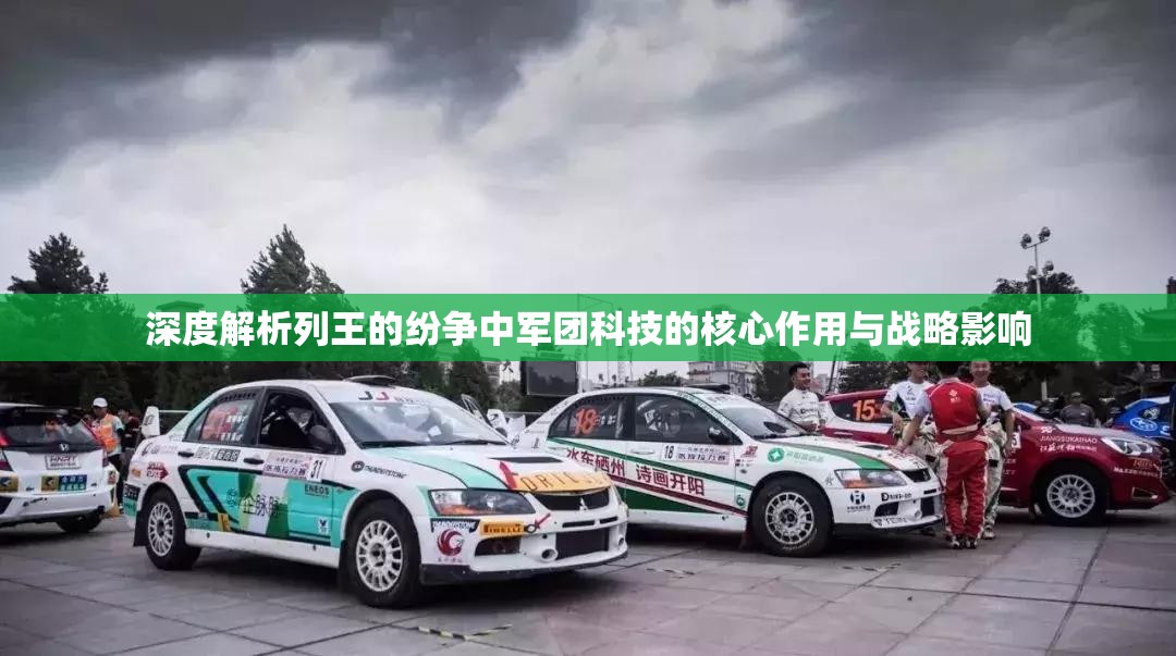 深度解析列王的纷争中军团科技的核心作用与战略影响