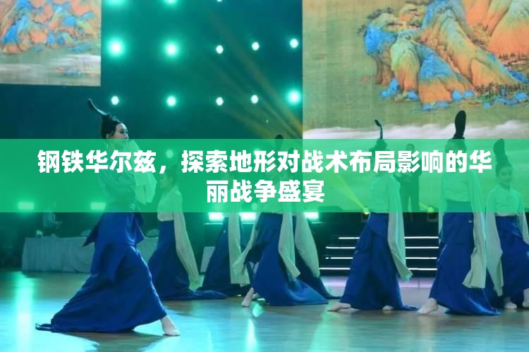 钢铁华尔兹，探索地形对战术布局影响的华丽战争盛宴