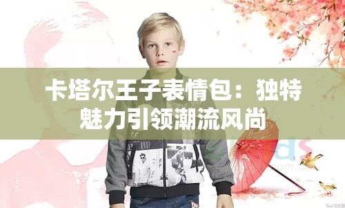 卡塔尔王子表情包：独特魅力引领潮流风尚