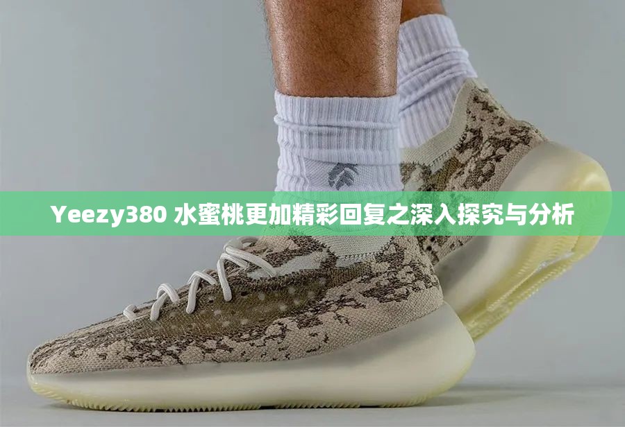 Yeezy380 水蜜桃更加精彩回复之深入探究与分析