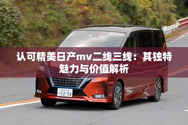 认可精美日产mv二线三线：其独特魅力与价值解析