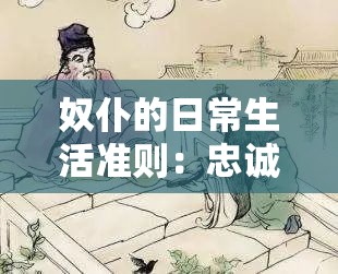 奴仆的日常生活准则：忠诚勤勉恭顺侍奉主人尽心尽力