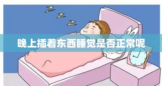 晚上插着东西睡觉是否正常呢