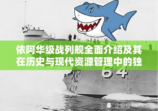 依阿华级战列舰全面介绍及其在历史与现代资源管理中的独特应用