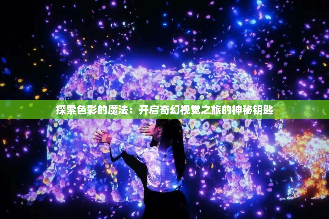 探索色彩的魔法：开启奇幻视觉之旅的神秘钥匙