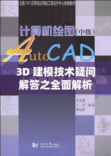 3D 建模技术疑问解答之全面解析与深入探讨