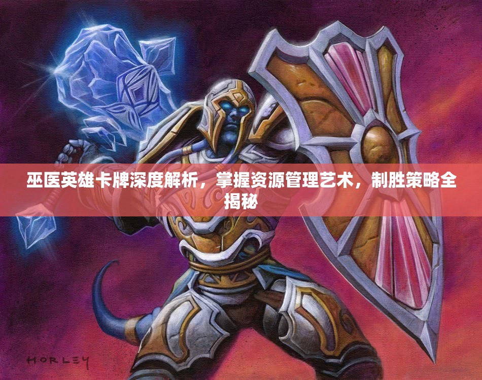 巫医英雄卡牌深度解析，掌握资源管理艺术，制胜策略全揭秘