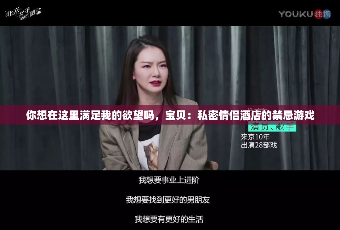 你想在这里满足我的欲望吗，宝贝：私密情侣酒店的禁忌游戏