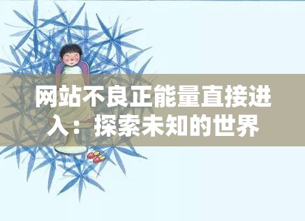 网站不良正能量直接进入：探索未知的世界
