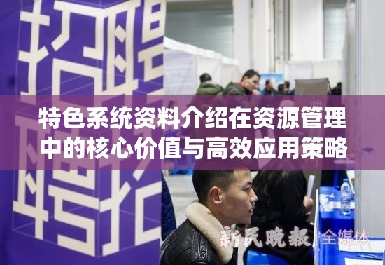 特色系统资料介绍在资源管理中的核心价值与高效应用策略解析
