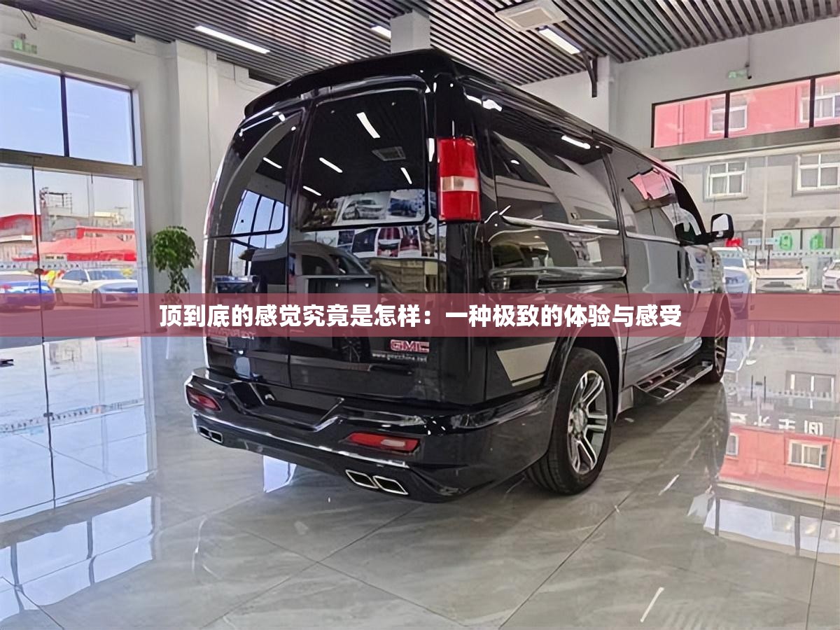 顶到底的感觉究竟是怎样：一种极致的体验与感受