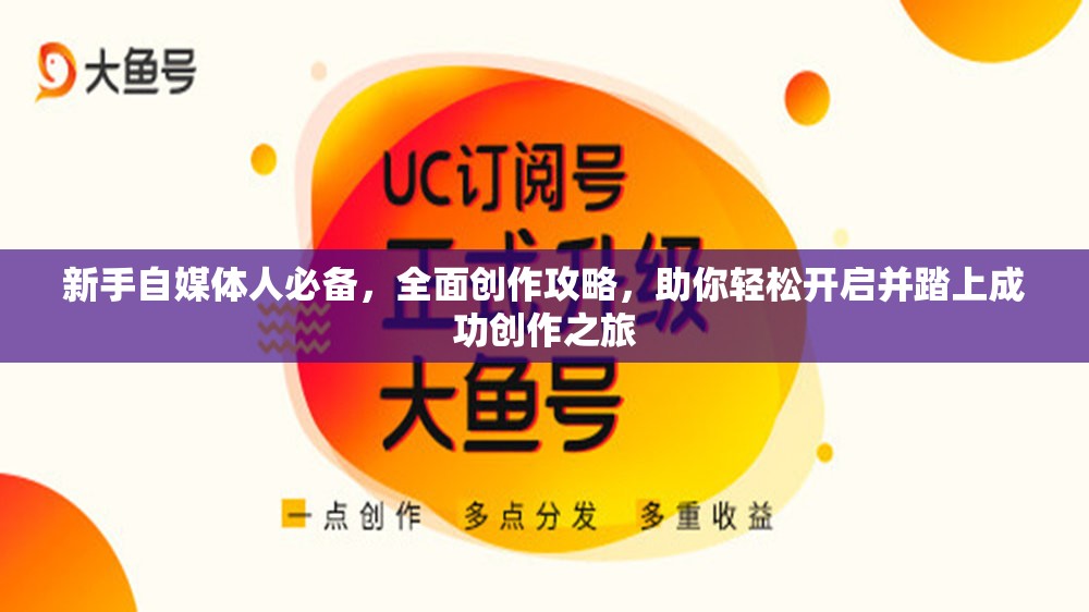 新手自媒体人必备，全面创作攻略，助你轻松开启并踏上成功创作之旅