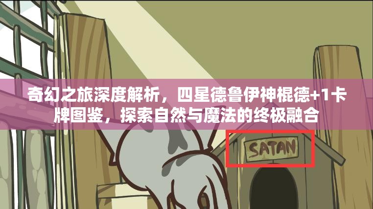 奇幻之旅深度解析，四星德鲁伊神棍德+1卡牌图鉴，探索自然与魔法的终极融合