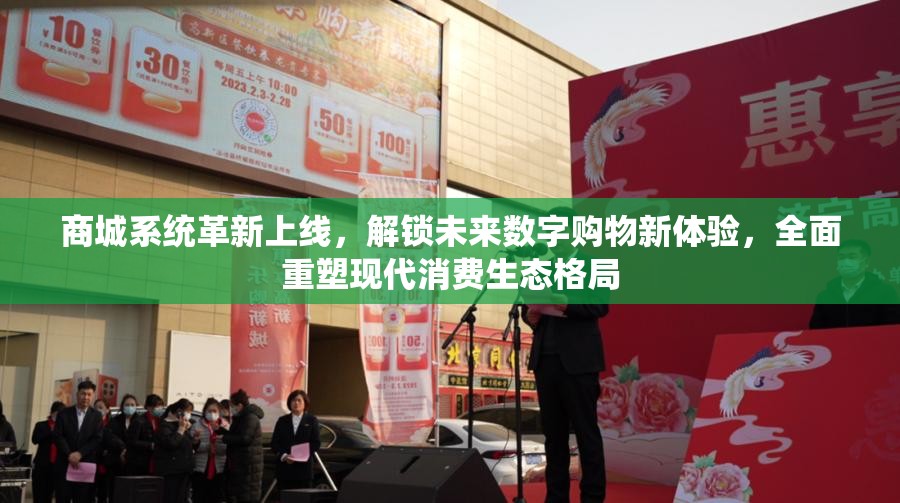 商城系统革新上线，解锁未来数字购物新体验，全面重塑现代消费生态格局