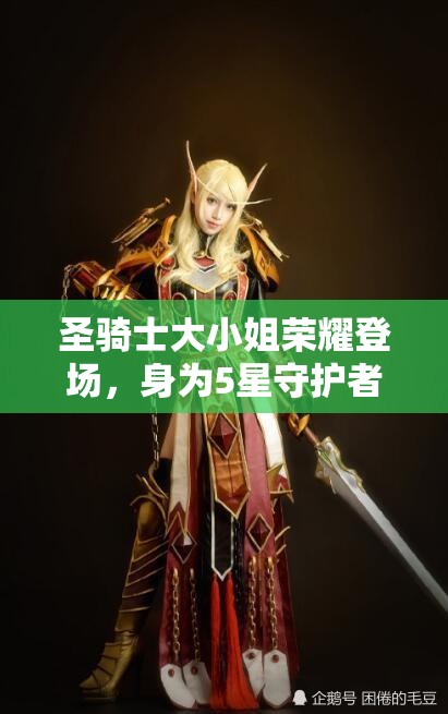 圣骑士大小姐荣耀登场，身为5星守护者，散发光辉与荣耀！