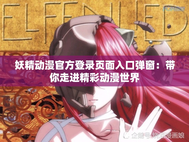 妖精动漫官方登录页面入口弹窗：带你走进精彩动漫世界
