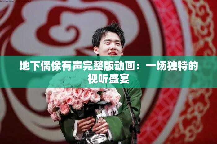 地下偶像有声完整版动画：一场独特的视听盛宴