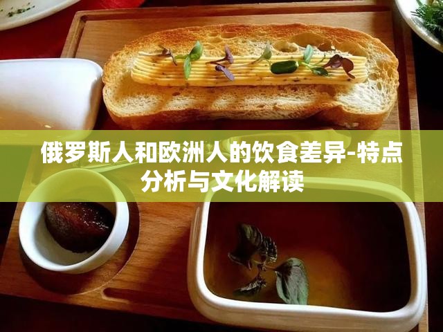 俄罗斯人和欧洲人的饮食差异-特点分析与文化解读