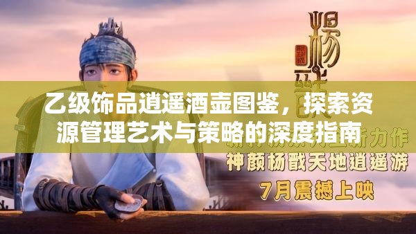 乙级饰品逍遥酒壶图鉴，探索资源管理艺术与策略的深度指南