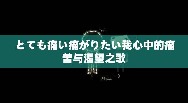 とても痛い痛がりたい我心中的痛苦与渴望之歌