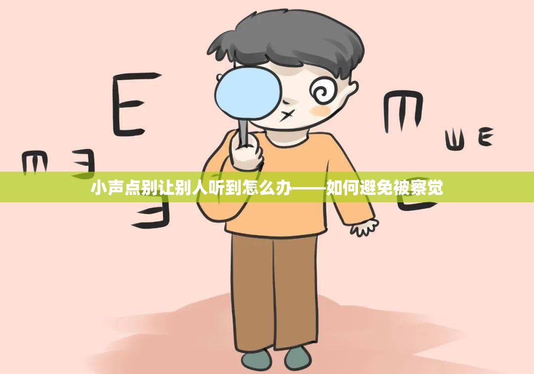 小声点别让别人听到怎么办——如何避免被察觉