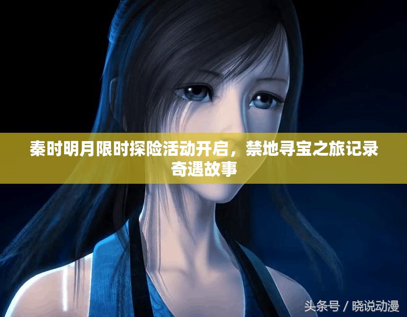 秦时明月限时探险活动开启，禁地寻宝之旅记录奇遇故事