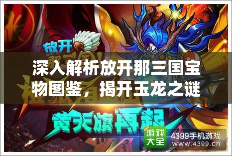 深入解析放开那三国宝物图鉴，揭开玉龙之谜的传奇故事