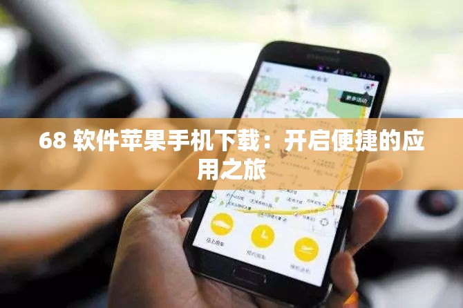 68 软件苹果手机下载：开启便捷的应用之旅