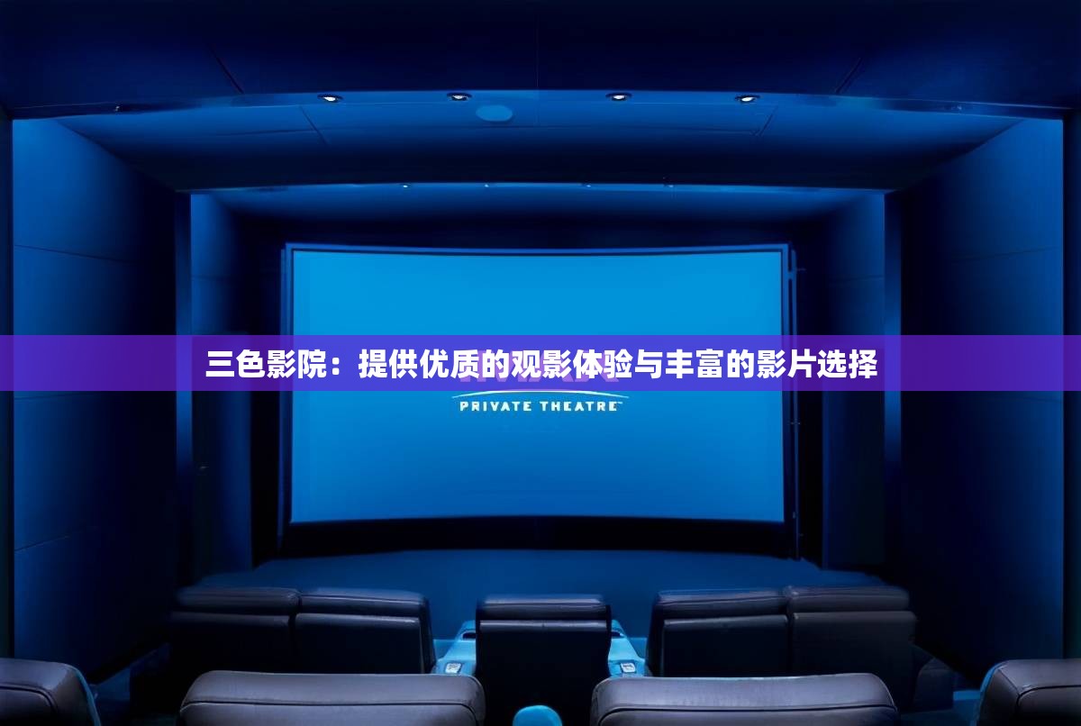 三色影院：提供优质的观影体验与丰富的影片选择