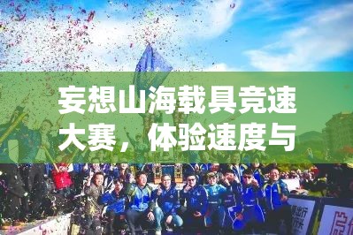 妄想山海载具竞速大赛，体验速度与激情的极致碰撞盛宴