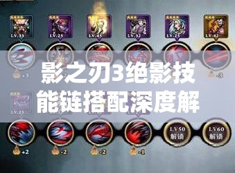 影之刃3绝影技能链搭配深度解析与实战应用，助你解锁战斗新境界