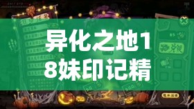 异化之地18妹印记精选指南，全面解锁艾洛丽丝的无限战斗潜能与策略