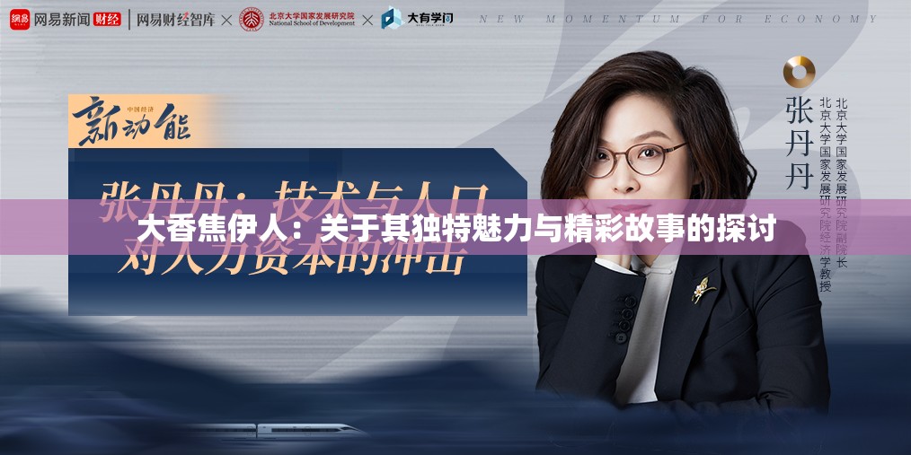 大香焦伊人：关于其独特魅力与精彩故事的探讨