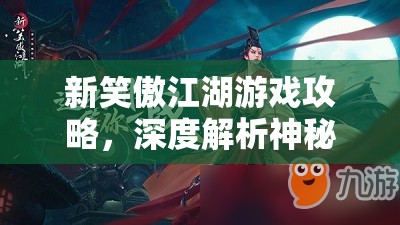 新笑傲江湖游戏攻略，深度解析神秘剑客隐藏Boss的高效打法