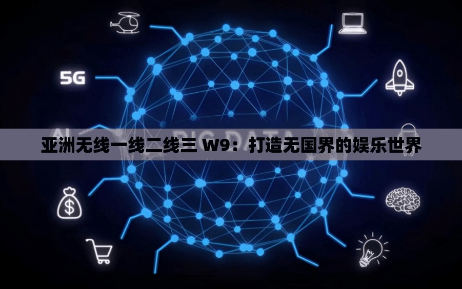 亚洲无线一线二线三 W9：打造无国界的娱乐世界