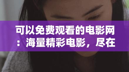 可以免费观看的电影网：海量精彩电影，尽在其中