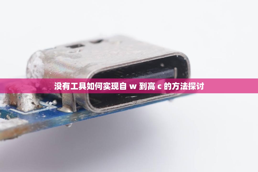 没有工具如何实现自 w 到高 c 的方法探讨