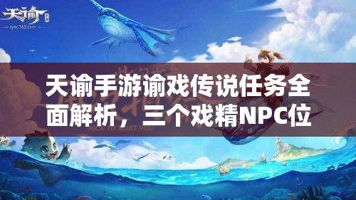 天谕手游谕戏传说任务全面解析，三个戏精NPC位置坐标大公开
