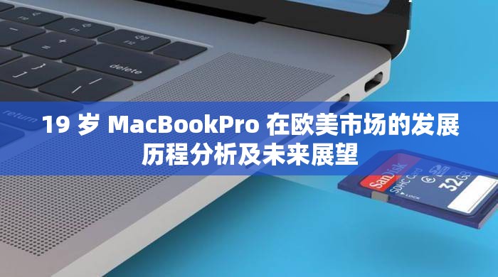 19 岁 MacBookPro 在欧美市场的发展历程分析及未来展望