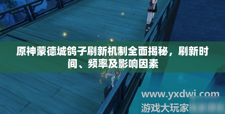 原神蒙德城鸽子刷新机制全面揭秘，刷新时间、频率及影响因素