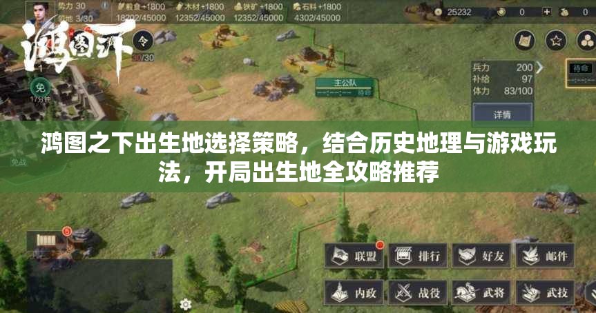 鸿图之下出生地选择策略，结合历史地理与游戏玩法，开局出生地全攻略推荐