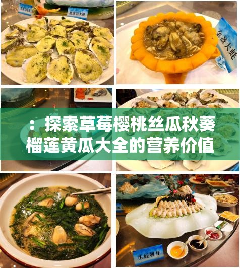 ：探索草莓樱桃丝瓜秋葵榴莲黄瓜大全的营养价值