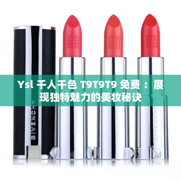 Ysl 千人千色 T9T9T9 免费 ：展现独特魅力的美妆秘诀