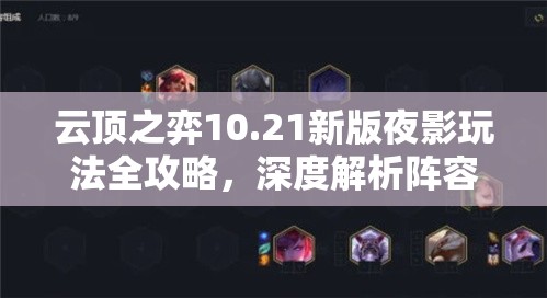 云顶之弈10.21新版夜影玩法全攻略，深度解析阵容搭配与装备选择