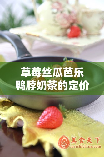 草莓丝瓜芭乐鸭脖奶茶的定价策略及市场分析与前景展望