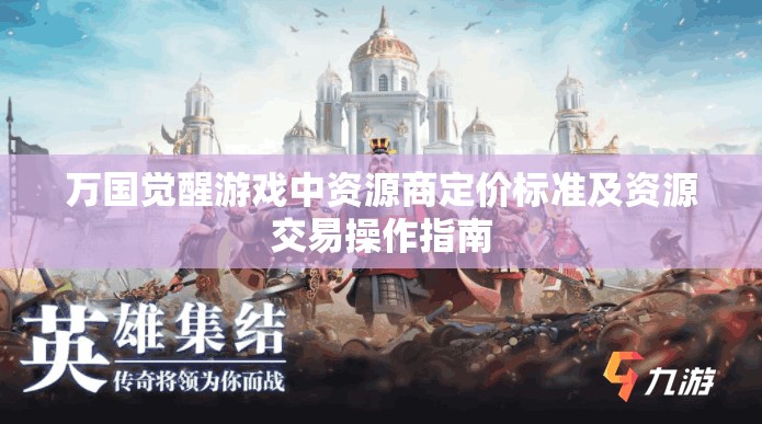 万国觉醒游戏中资源商定价标准及资源交易操作指南