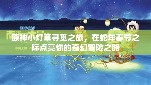 原神小灯草寻觅之旅，在蛇年春节之际点亮你的奇幻冒险之路