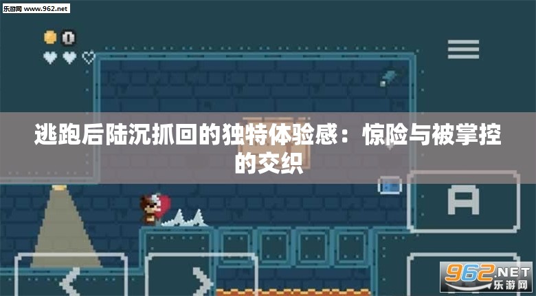 逃跑后陆沉抓回的独特体验感：惊险与被掌控的交织