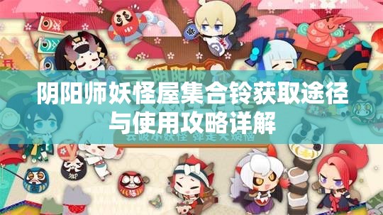 阴阳师妖怪屋集合铃获取途径与使用攻略详解