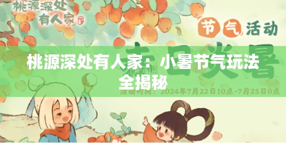 桃源深处有人家：小暑节气玩法全揭秘